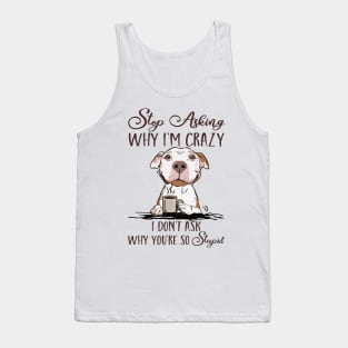 Stop Asking Why I'm Crazy Dog Coffee Tank Top